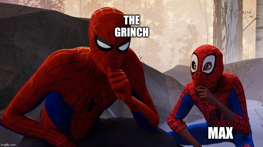 Spider-verse Meme |  THE GRINCH; MAX | image tagged in spider-verse meme | made w/ Imgflip meme maker