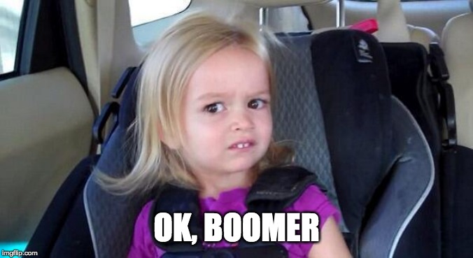 wtf girl | OK, BOOMER | image tagged in wtf girl | made w/ Imgflip meme maker