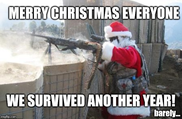 Hohoho | MERRY CHRISTMAS EVERYONE; WE SURVIVED ANOTHER YEAR! barely... | image tagged in memes,hohoho | made w/ Imgflip meme maker
