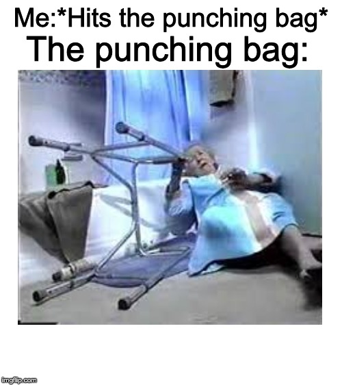 My punching has terrible balance | The punching bag:; Me:*Hits the punching bag* | image tagged in blank white template,help i've fallen and i can't get up | made w/ Imgflip meme maker