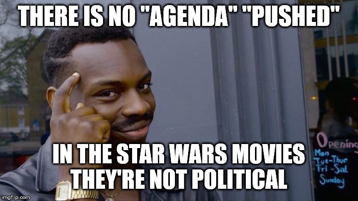 Roll Safe Think About It Meme | THERE IS NO "AGENDA" "PUSHED" IN THE STAR WARS MOVIES
THEY'RE NOT POLITICAL | image tagged in memes,roll safe think about it | made w/ Imgflip meme maker