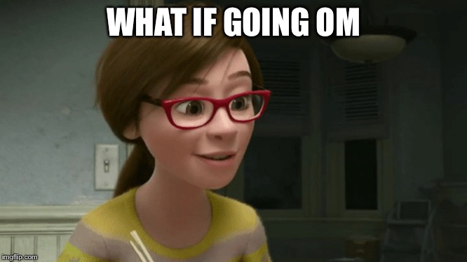 Inside out | WHAT IF GOING ON | image tagged in inside out | made w/ Imgflip meme maker