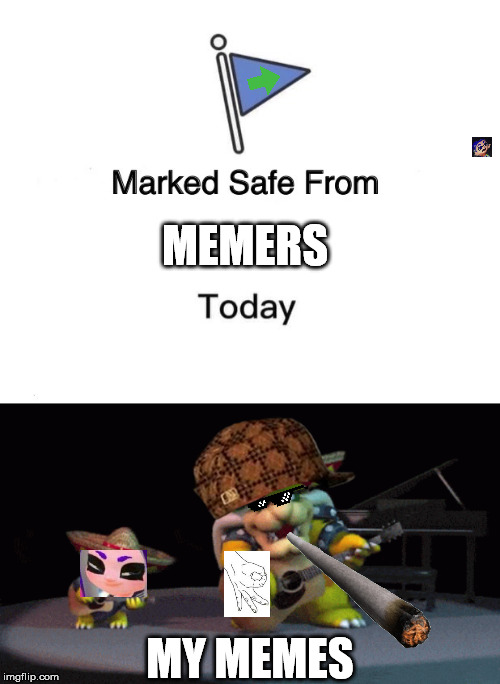 MEMERS; MY MEMES | image tagged in memes,marked safe from | made w/ Imgflip meme maker