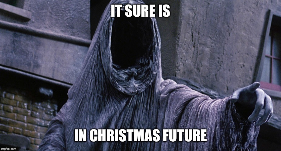 IT SURE IS IN CHRISTMAS FUTURE | made w/ Imgflip meme maker
