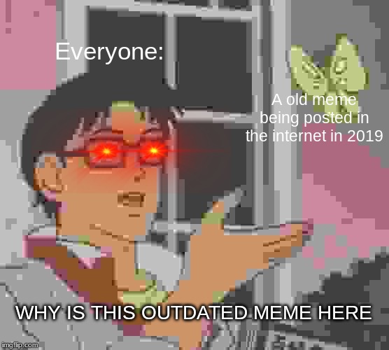 Is This A Pigeon Meme | Everyone:; A old meme being posted in the internet in 2019; WHY IS THIS OUTDATED MEME HERE | image tagged in memes,is this a pigeon | made w/ Imgflip meme maker