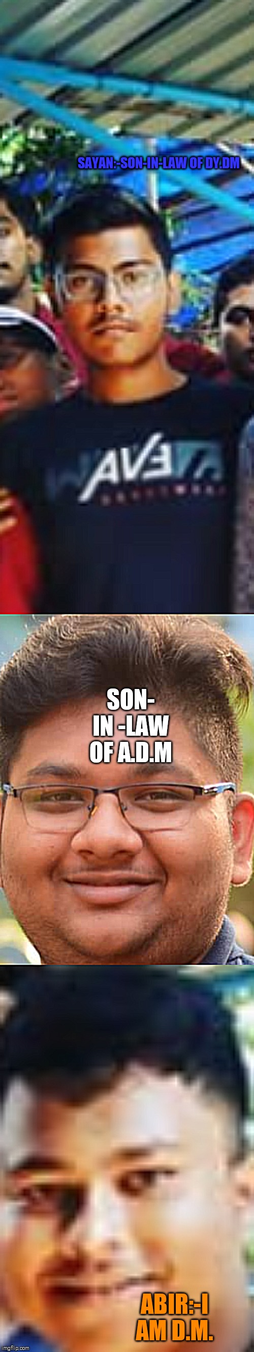 SAYAN:-SON-IN-LAW OF DY.DM; SON- IN -LAW OF A.D.M; ABIR:-I AM D.M. | image tagged in sayan | made w/ Imgflip meme maker