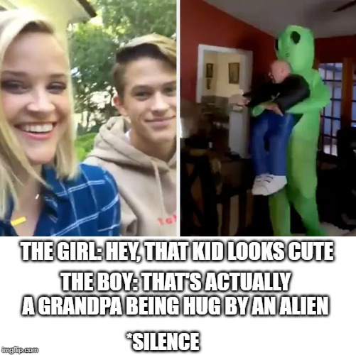 Alien | THE GIRL: HEY, THAT KID LOOKS CUTE; THE BOY: THAT'S ACTUALLY A GRANDPA BEING HUG BY AN ALIEN; *SILENCE | image tagged in funny memes | made w/ Imgflip meme maker