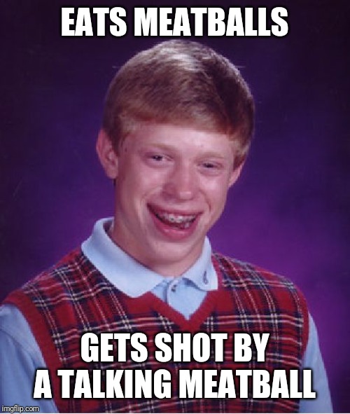 Bad Luck Brian | EATS MEATBALLS; GETS SHOT BY A TALKING MEATBALL | image tagged in memes,bad luck brian,meatwad,meatball,athf | made w/ Imgflip meme maker