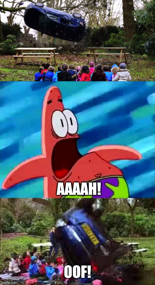 If DOE road safety and SpongeBob mixed | AAAAH! OOF! | image tagged in car crushing children,doe road safety,patrick star,memes | made w/ Imgflip meme maker