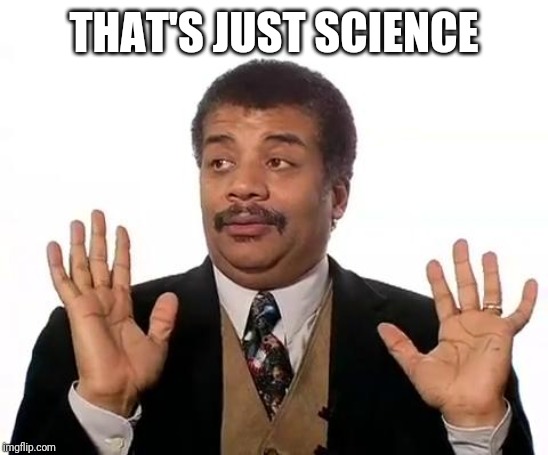 Neil Degrasse Tyson | THAT'S JUST SCIENCE | image tagged in neil degrasse tyson | made w/ Imgflip meme maker