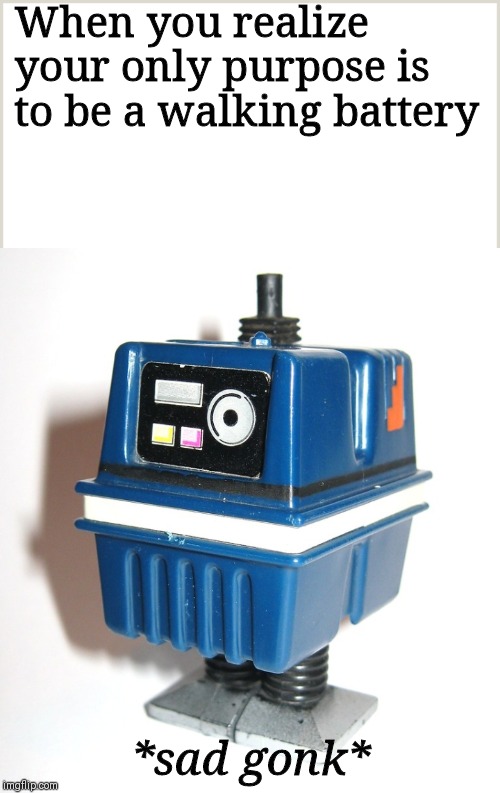 When you realize your only purpose is to be a walking battery; *sad gonk* | image tagged in memes,star wars,droids,sad | made w/ Imgflip meme maker