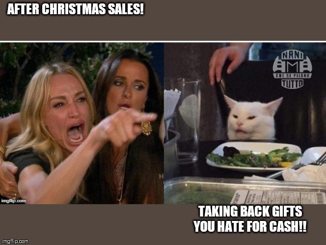 white cat table | AFTER CHRISTMAS SALES! TAKING BACK GIFTS YOU HATE FOR CASH!! | image tagged in white cat table | made w/ Imgflip meme maker