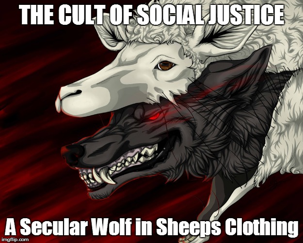 Looking Beneath The Surface | THE CULT OF SOCIAL JUSTICE; A Secular Wolf in Sheeps Clothing | image tagged in political memes,social justice,liberal hypocrisy,cult,leftists,regressive left | made w/ Imgflip meme maker