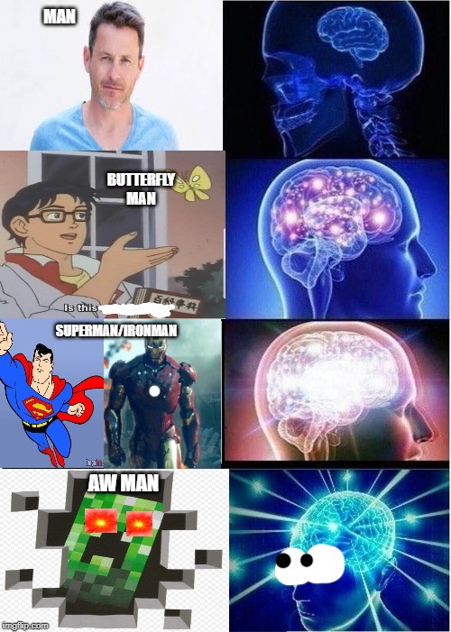 Expanding Brain | MAN; BUTTERFLY MAN; SUPERMAN/IRONMAN; AW MAN | image tagged in memes,expanding brain | made w/ Imgflip meme maker