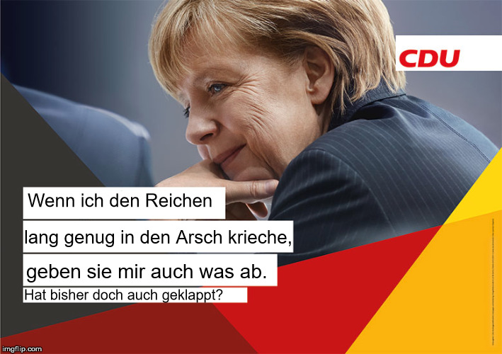 Wenn ich den Reichen; lang genug in den Arsch krieche, geben sie mir auch was ab. Hat bisher doch auch geklappt? | made w/ Imgflip meme maker