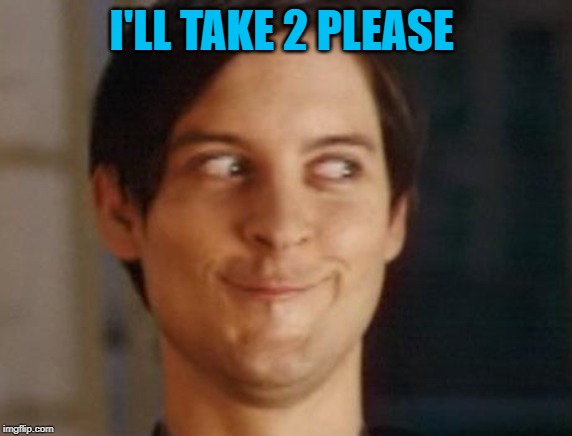 Spiderman Peter Parker Meme | I'LL TAKE 2 PLEASE | image tagged in memes,spiderman peter parker | made w/ Imgflip meme maker