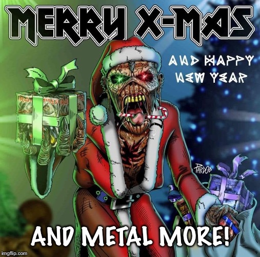 Have a Metal Christmas and an Eddie new year! | AND METAL MORE! | image tagged in heavy metal,iron maiden,metal,christmas,eddie,new year | made w/ Imgflip meme maker