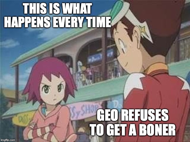 Sonia Unhappy at Geo | THIS IS WHAT HAPPENS EVERY TIME; GEO REFUSES TO GET A BONER | image tagged in megaman,megaman star force,geo stelar,sonia strumm,memes | made w/ Imgflip meme maker
