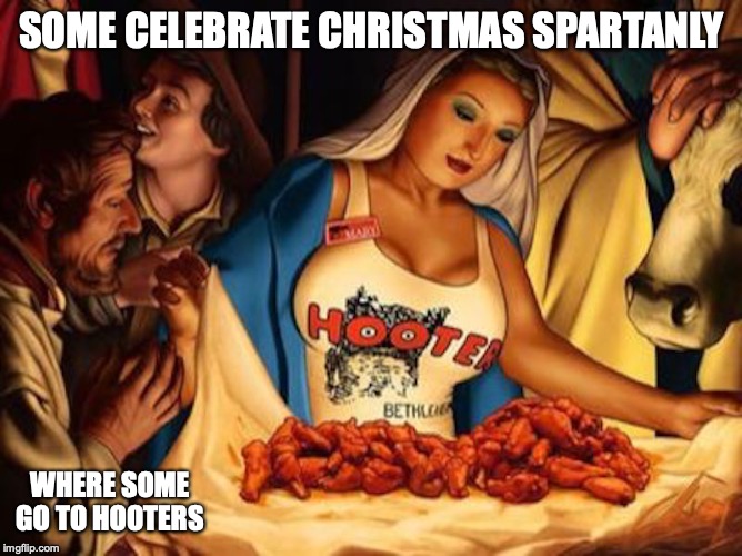 Christmas at Hooters | SOME CELEBRATE CHRISTMAS SPARTANLY; WHERE SOME GO TO HOOTERS | image tagged in christmas,hooters,memes | made w/ Imgflip meme maker