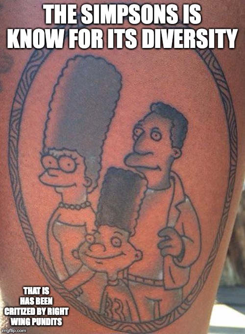 Interracial Simpsons Tattoo | THE SIMPSONS IS KNOW FOR ITS DIVERSITY; THAT IS HAS BEEN CRITIZED BY RIGHT WING PUNDITS | image tagged in tattoo,the simpsons,memes | made w/ Imgflip meme maker