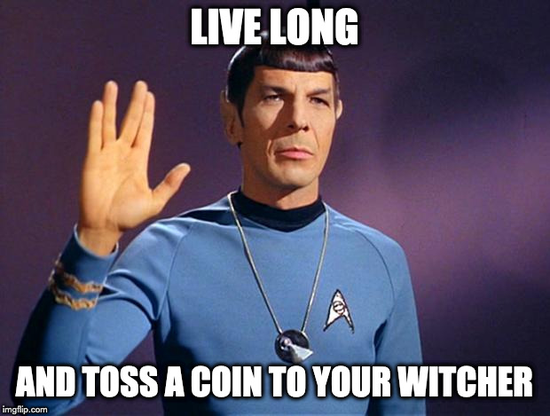 spock live long and prosper | LIVE LONG; AND TOSS A COIN TO YOUR WITCHER | image tagged in spock live long and prosper | made w/ Imgflip meme maker