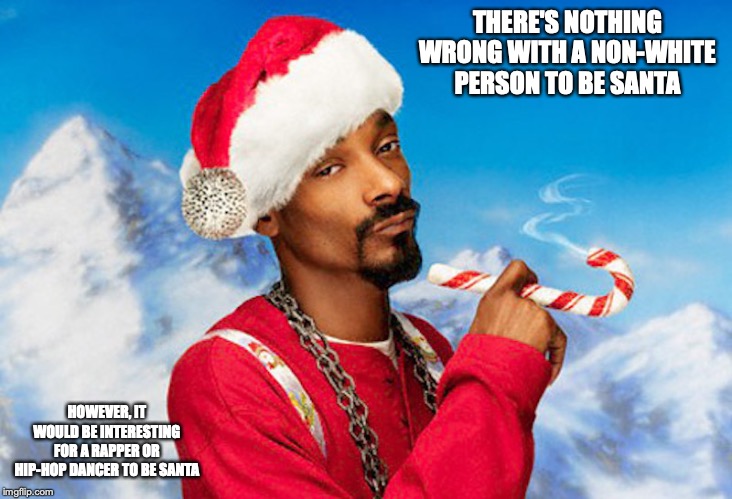 Snoop Dogg Santa | THERE'S NOTHING WRONG WITH A NON-WHITE PERSON TO BE SANTA; HOWEVER, IT WOULD BE INTERESTING FOR A RAPPER OR HIP-HOP DANCER TO BE SANTA | image tagged in santa,christmas,snoop dogg,memes | made w/ Imgflip meme maker