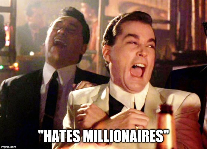Good Fellas Hilarious Meme | "HATES MILLIONAIRES" | image tagged in memes,good fellas hilarious | made w/ Imgflip meme maker