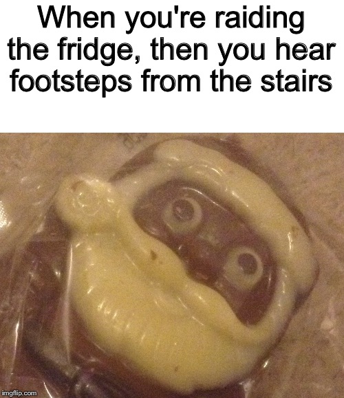 Well, you're going to get in trouble | When you're raiding the fridge, then you hear footsteps from the stairs | image tagged in disturbed chocolate santa,mom is coming down the stairs,2am,raiding the fridge | made w/ Imgflip meme maker