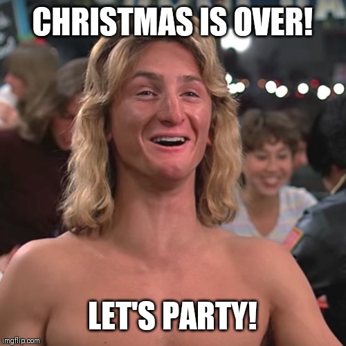 CHRISTMAS IS OVER! LET'S PARTY! | image tagged in christmas memes | made w/ Imgflip meme maker