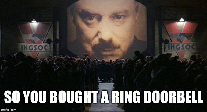 Big Brother 1984 | SO YOU BOUGHT A RING DOORBELL | image tagged in big brother 1984 | made w/ Imgflip meme maker