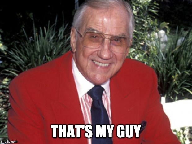 Ed McMahon | THAT'S MY GUY | image tagged in ed mcmahon | made w/ Imgflip meme maker