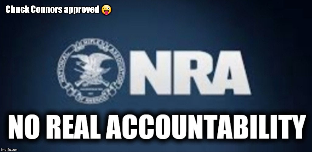 Chuck Connors approved 😜 | image tagged in nra,2nd amendment,scandal,membership has it's privileges | made w/ Imgflip meme maker