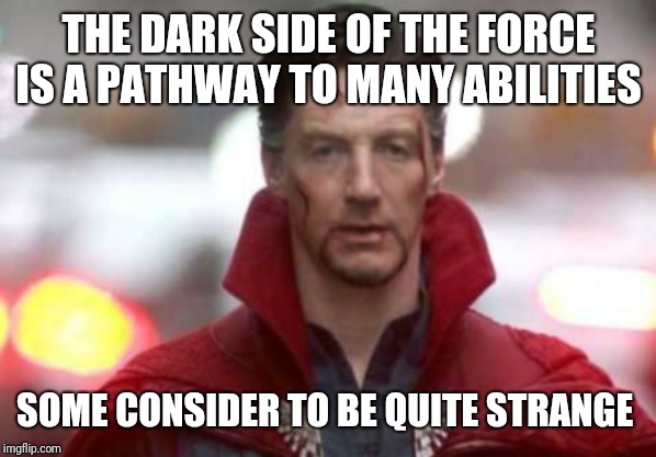Strange Palpatine | THE DARK SIDE OF THE FORCE IS A PATHWAY TO MANY ABILITIES; SOME CONSIDER TO BE QUITE STRANGE | image tagged in doctor strange,emperor palpatine,crossover,star wars,marvel,face swap | made w/ Imgflip meme maker