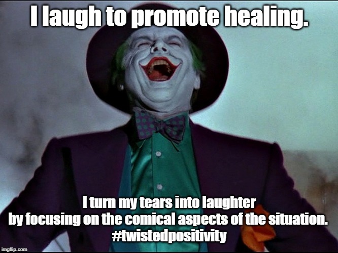 The Art of laughter | I laugh to promote healing. I turn my tears into laughter by focusing on the comical aspects of the situation. 
#twistedpositivity | image tagged in the art of laughter | made w/ Imgflip meme maker