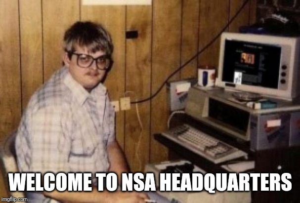 mom's  basement guy | WELCOME TO NSA HEADQUARTERS | image tagged in mom's basement guy | made w/ Imgflip meme maker