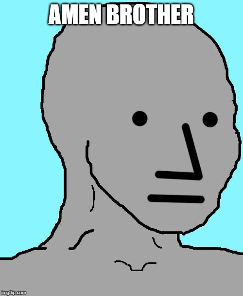 AMEN BROTHER | image tagged in memes,npc | made w/ Imgflip meme maker