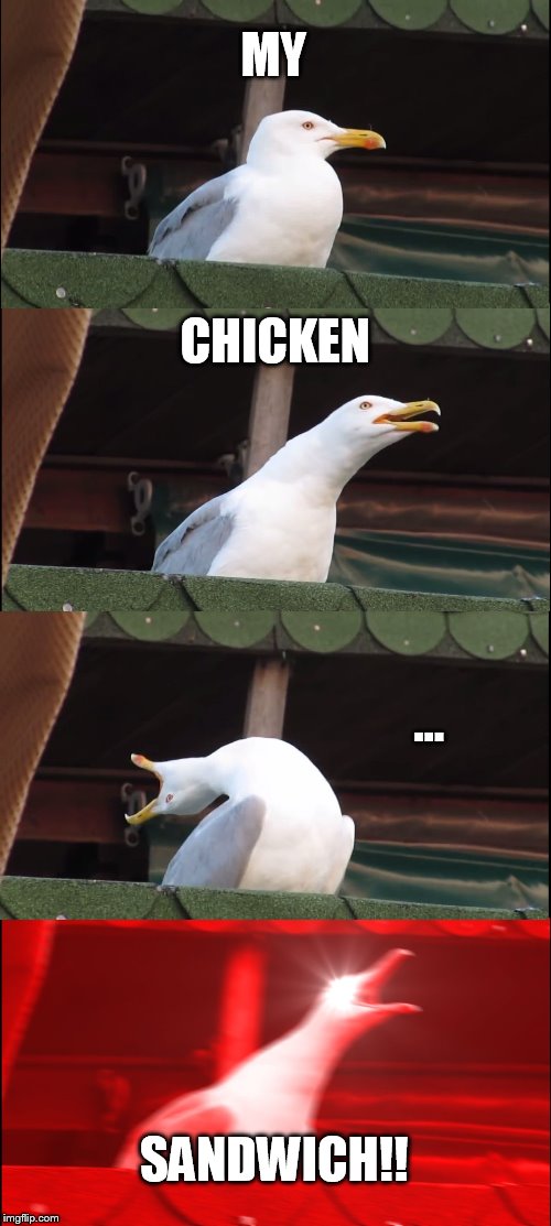 Inhaling Seagull | MY; CHICKEN; ... SANDWICH!! | image tagged in memes,inhaling seagull | made w/ Imgflip meme maker