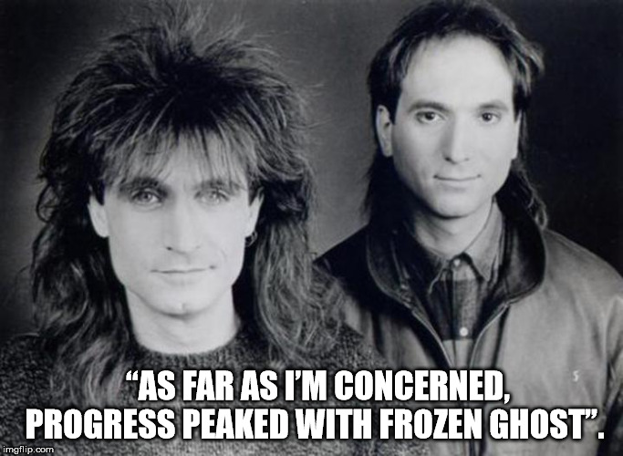Canadian Music | “AS FAR AS I’M CONCERNED, PROGRESS PEAKED WITH FROZEN GHOST”. | image tagged in 1980s,frozen ghost,canada | made w/ Imgflip meme maker