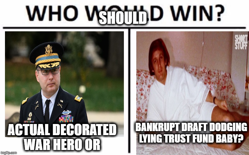 If he is not removed, its America the sad and pathetic | SHOULD; BANKRUPT DRAFT DODGING LYING TRUST FUND BABY? ACTUAL DECORATED WAR HERO OR | image tagged in memes,who would win,politics,impeach trump,corrupt,maga | made w/ Imgflip meme maker