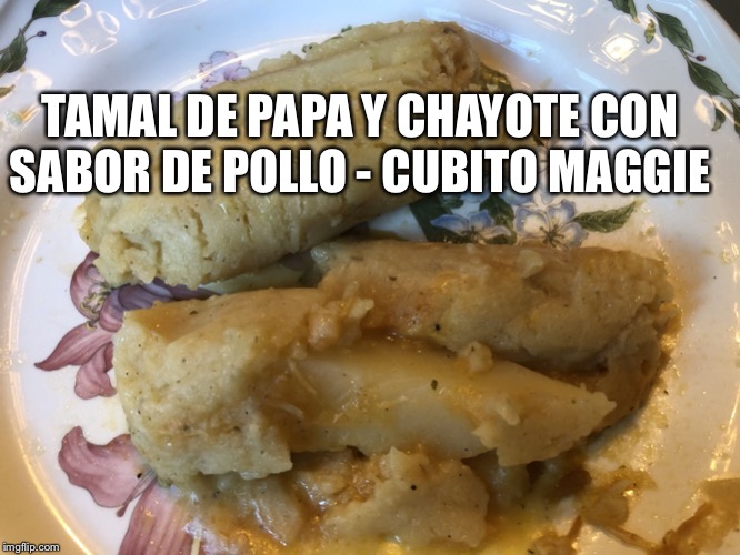 Tamales vegetarianos | TAMAL DE PAPA Y CHAYOTE CON SABOR DE POLLO - CUBITO MAGGIE | image tagged in tamales vegetarianos,spanish | made w/ Imgflip meme maker