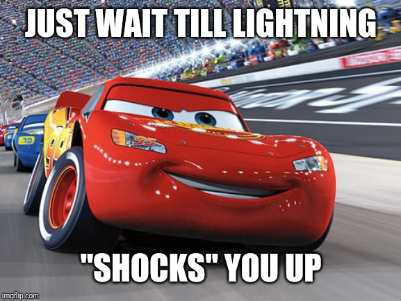 Lightning McQueen | JUST WAIT TILL LIGHTNING "SHOCKS" YOU UP | image tagged in lightning mcqueen | made w/ Imgflip meme maker