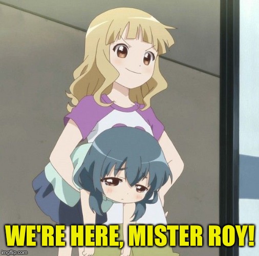 Anime Carry | WE'RE HERE, MISTER ROY! | image tagged in anime carry | made w/ Imgflip meme maker