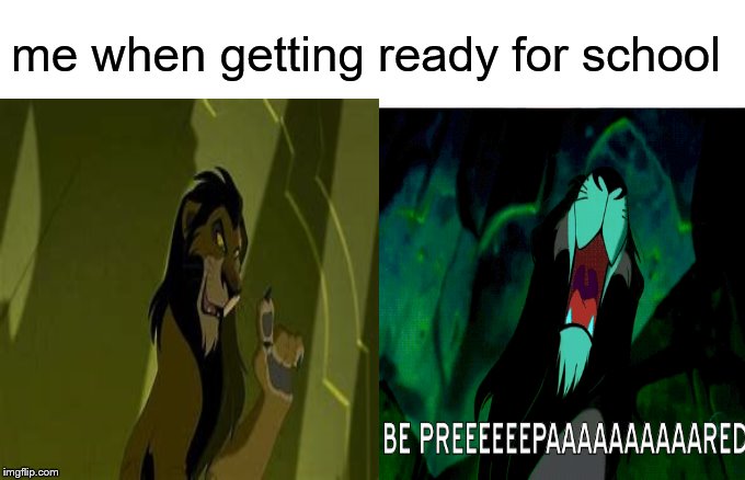 bE pRePaAaAaReD | me when getting ready for school | image tagged in lion king,meme,funny,school,be prepared | made w/ Imgflip meme maker