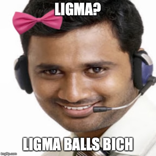 tech support scammer | LIGMA? LIGMA BALLS BICH | image tagged in tech support scammer | made w/ Imgflip meme maker