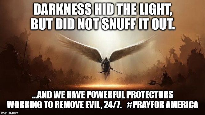 angel3 | DARKNESS HID THE LIGHT, BUT DID NOT SNUFF IT OUT. ...AND WE HAVE POWERFUL PROTECTORS WORKING TO REMOVE EVIL, 24/7.   #PRAYFOR AMERICA | image tagged in angel3 | made w/ Imgflip meme maker