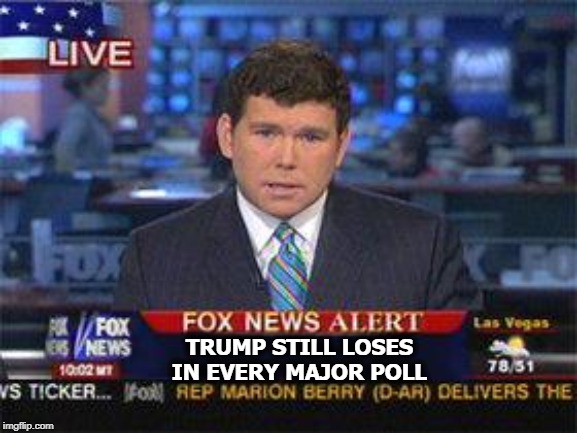 Fox News polls, too. Even Fox can't make Trump win. | TRUMP STILL LOSES IN EVERY MAJOR POLL | image tagged in fox news alert,trump,lose,lose lose,lose lose lose,lose lose lose lose | made w/ Imgflip meme maker