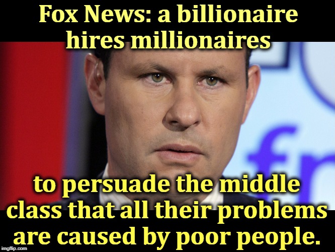 Brian is still puking behind the couch. | Fox News: a billionaire hires millionaires; to persuade the middle class that all their problems are caused by poor people. | image tagged in brian kilmeade confused by news,fox news,rupert murdoch,sean hannity,tucker carlson,rich | made w/ Imgflip meme maker