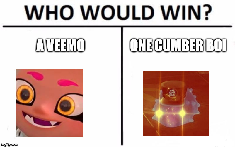 Who Would Win? Meme | A VEEMO; ONE CUMBER BOI | image tagged in memes,who would win | made w/ Imgflip meme maker