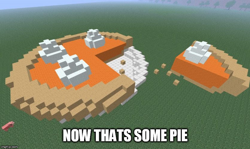 that is a big pumpkin pie | NOW THATS SOME PIE | image tagged in minecraft | made w/ Imgflip meme maker