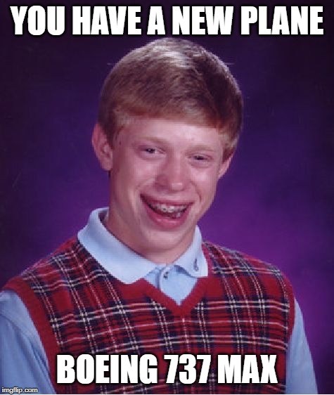 Bad Luck Brian Meme | YOU HAVE A NEW PLANE; BOEING 737 MAX | image tagged in memes,bad luck brian | made w/ Imgflip meme maker